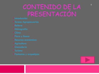 CONTENIDO DE LA PRESENTACIÓN Introducción Tareas Agropecuarias Relieve Hidrografía Clima Flora y fauna Recursos económicos Agricultura Ganadería Turismo Fantasías y arquetipos 