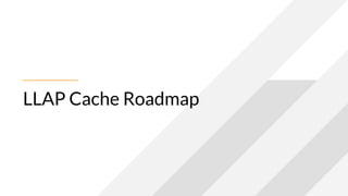 LLAP Cache Roadmap
 