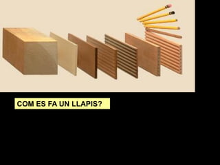 COM ES FA UN LLAPIS?
 