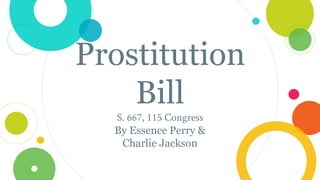 Prostitution
Bill
S. 667, 115 Congress
By Essence Perry &
Charlie Jackson
 