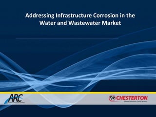 Addressing Infrastructure Corrosion in the
Water and Wastewater Market
 