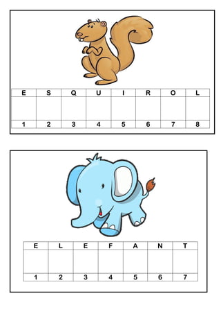 E S Q U I R O L
1 2 3 4 5 6 7 8
E L E F A N T
1 2 3 4 5 6 7
 