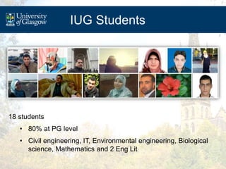 IUG Students
18 students
• 80% at PG level
• Civil engineering, IT, Environmental engineering, Biological
science, Mathema...