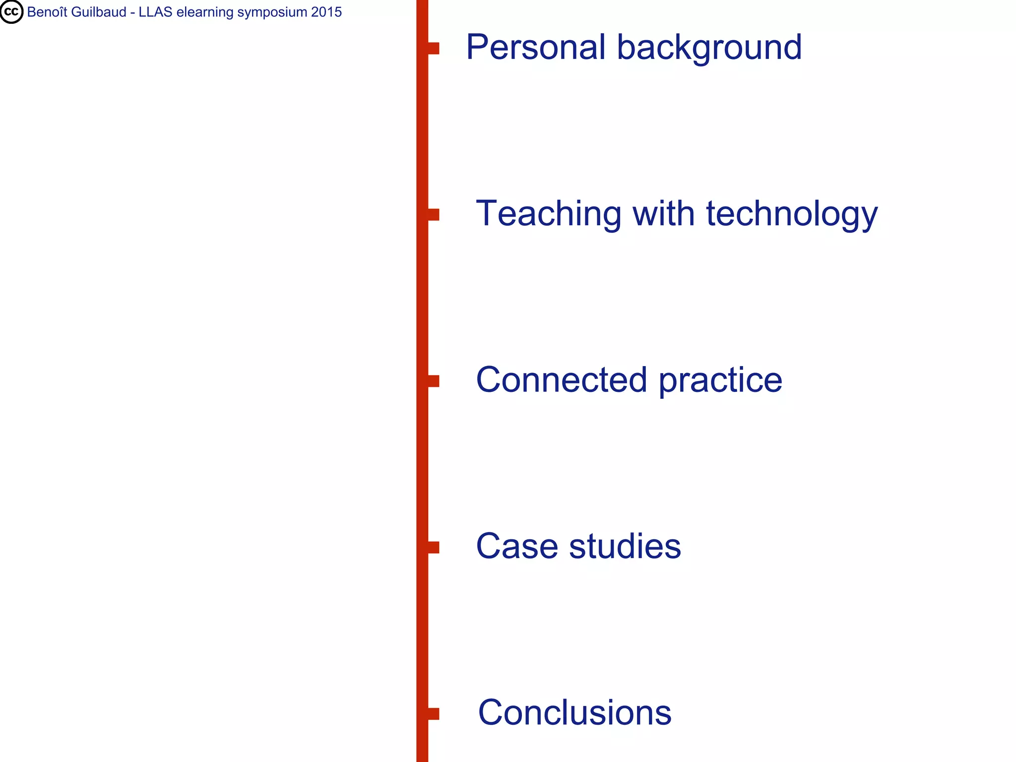 Benoît Guilbaud - LLAS elearning symposium 2015
Personal background
Teaching with technology
Conclusions
Connected practice
Case studies
 