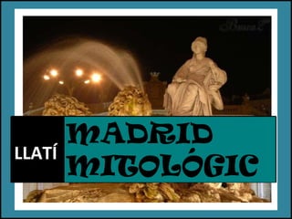 LLATÍ  MADRID MITOLÓGIC  