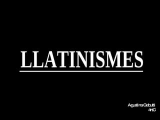 LLATINISMES Agustina Gabutti 4rtC 