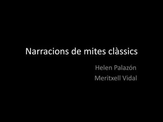 Narracions de mites clàssics
                 Helen Palazón
                 Meritxell Vidal
 