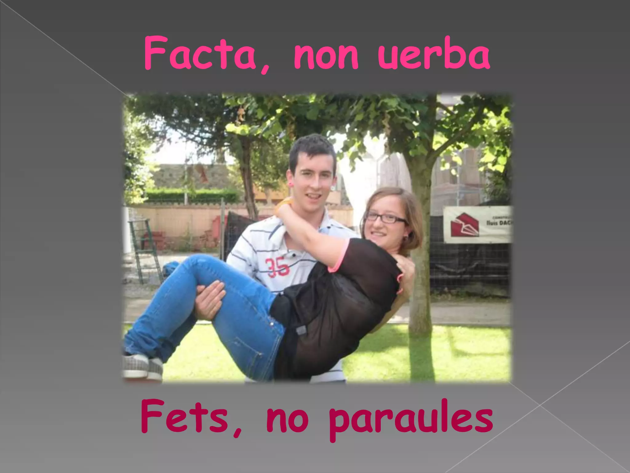 Facta, non uerba

Fets, no paraules

 