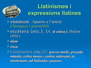 Llatinismes i expressions llatines ,[object Object],[object Object],[object Object],[object Object],[object Object]