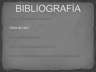• http://www.google.es/images?


•   Llibre de Llatí

•   www.artehistoria.com

•   http://www.cartagenaturismo.es/

•   http://www.santiagoapostol.net/latin/historia.html
 