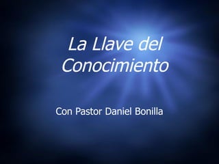 La Llave del Conocimiento Con Pastor Daniel Bonilla 