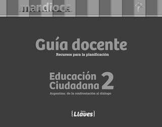 Argentina: de la confrontación al diálogo
Educación
Ciudadana 2
Recursos para la planificación
Guía docente
Serie
Llaves
 