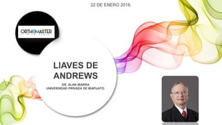 22 DE ENERO 2018.
DR. ALAN IBARRA
UNIVERSIDAD PRIVADA DE IRAPUATO.
LlAVES DE
ANDREWS
 