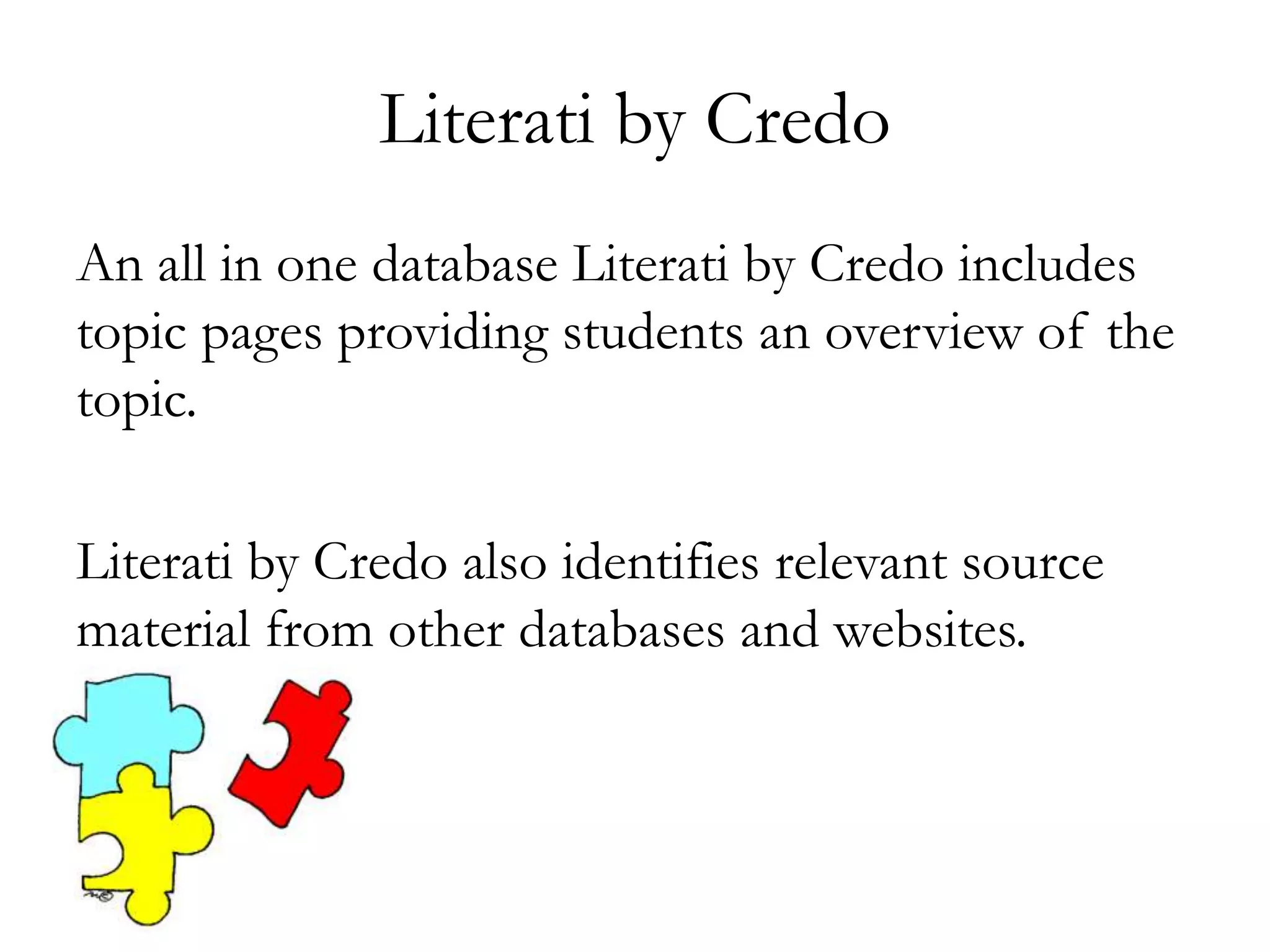 Literati by Credo
An all in one database Literati by Credo includes
topic pages providing students an overview of the
topic.
Literati by Credo also identifies relevant source
material from other databases and websites.
 