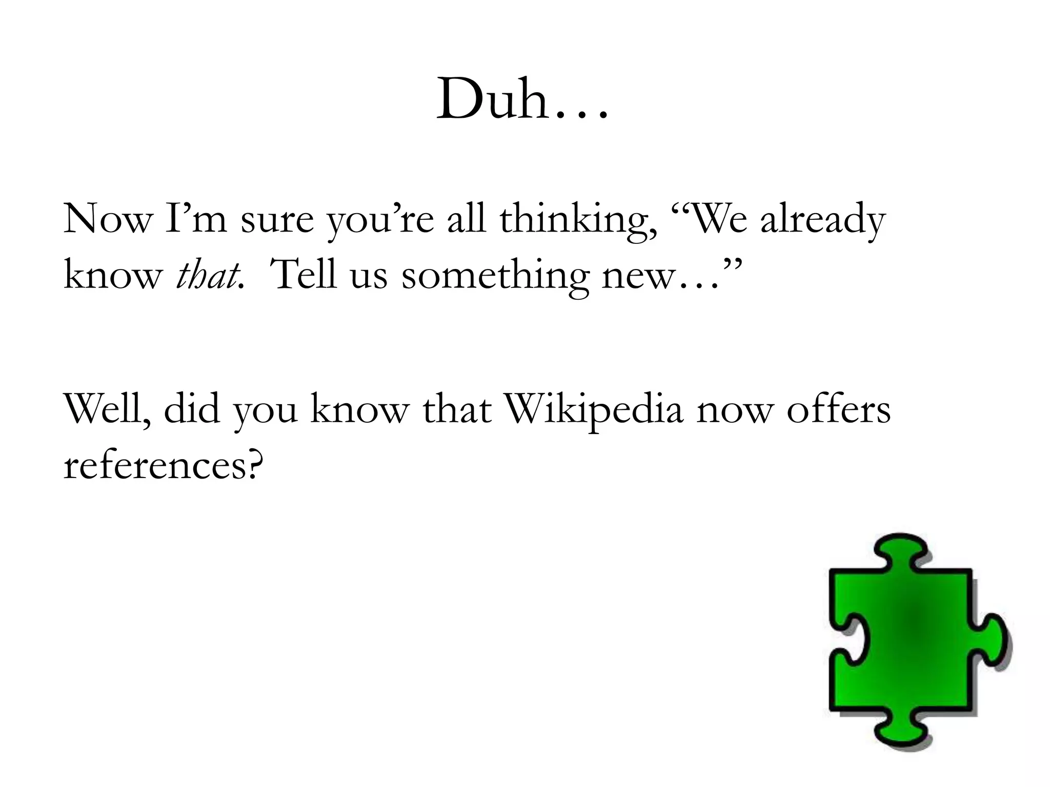 Duh…
Now I’m sure you’re all thinking, “We already
know that. Tell us something new…”
Well, did you know that Wikipedia now offers
references?
 
