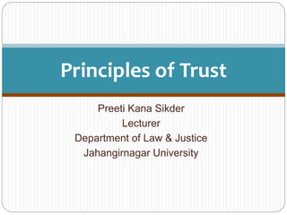 Preeti Kana Sikder
Lecturer
Department of Law & Justice
Jahangirnagar University
Principles of Trust
 