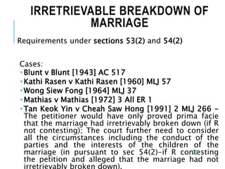 IRRETRIEVABLE BREAKDOWN OF
MARRIAGE
Requirements under sections 53(2) and 54(2)
Cases:
 Blunt v Blunt [1943] AC 517
 Kat...