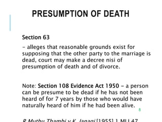 PRESUMPTION OF DEATH
Section 63
- alleges that reasonable grounds exist for
supposing that the other party to the marriage...