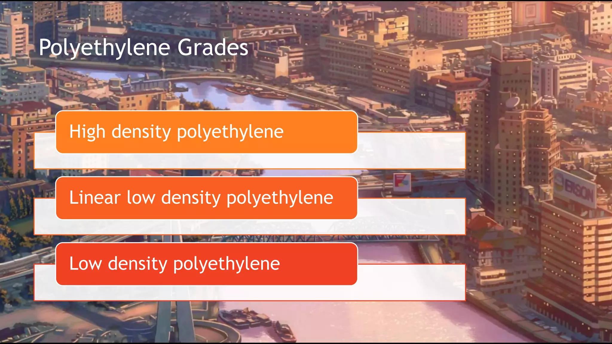 Polyethylene Grades
High density polyethylene
Linear low density polyethylene
Low density polyethylene
 