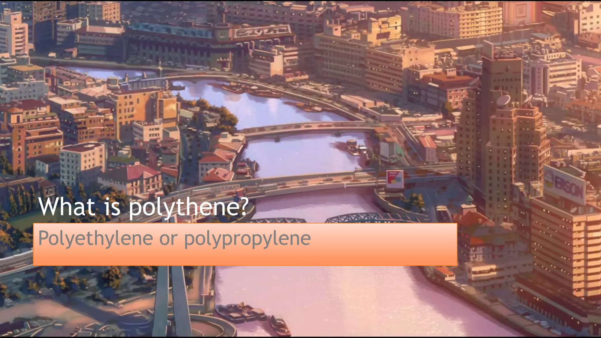 What is polythene?
Polyethylene or polypropylene
 