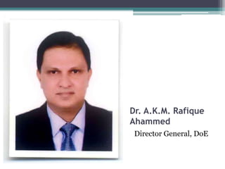 Dr. A.K.M. Rafique
Ahammed
Director General, DoE
 