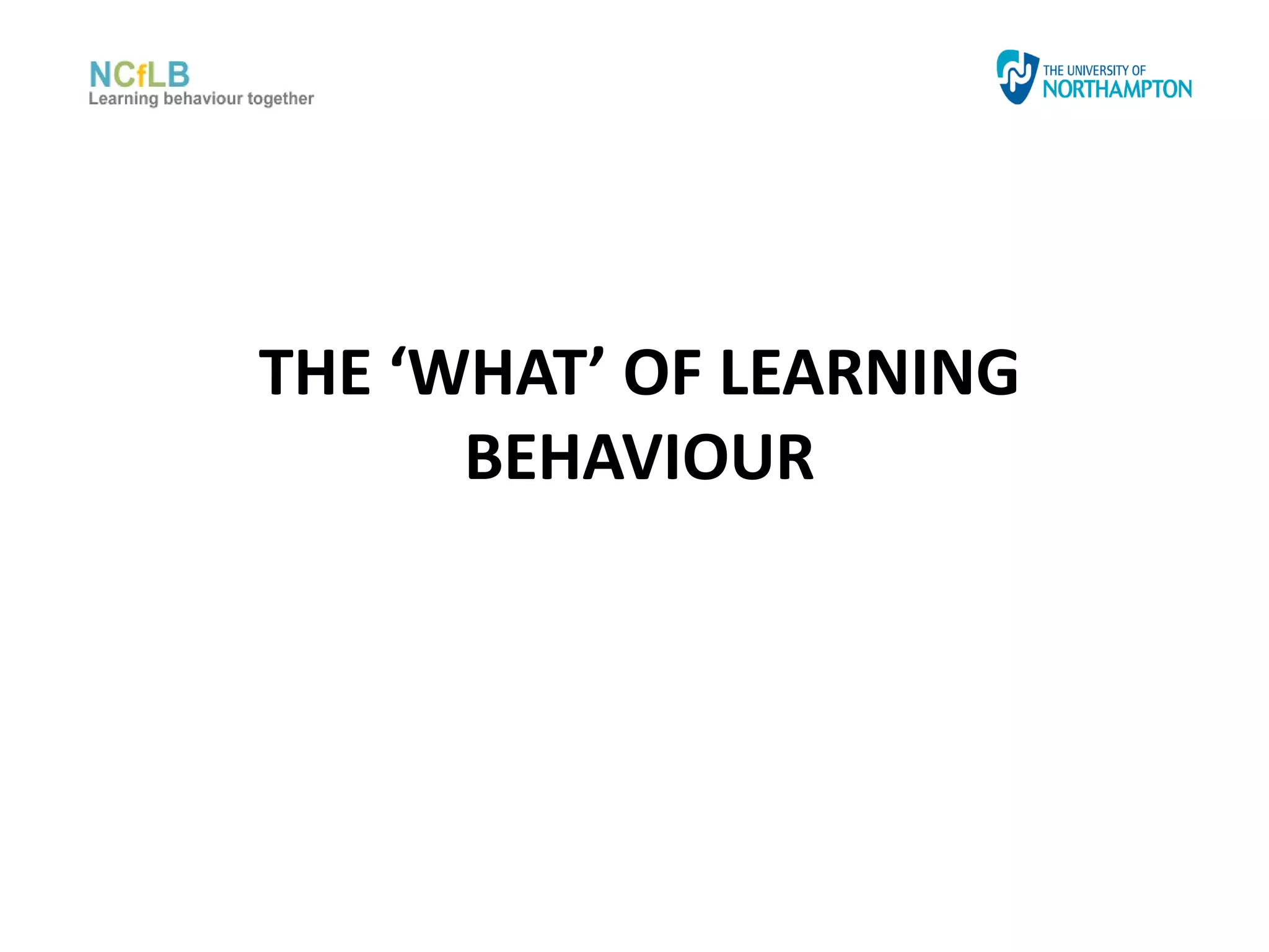 THE ‘WHAT’ OF LEARNING
      BEHAVIOUR
 