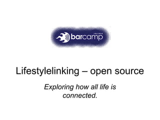 Lifestylelinking – open source
Exploring how all life is
connected.
 