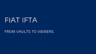 FIAT IFTA
From Vaults to VIEWERS
 