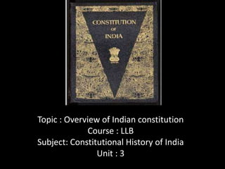 Topic : Overview of Indian constitution
Course : LLB
Subject: Constitutional History of India
Unit : 3
 