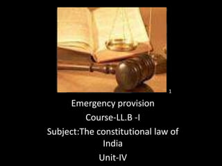 Emergency
Emergency provision
Course-LL.B -I
Subject:The constitutional law of
India
Unit-IV
1
 