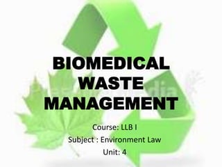 BIOMEDICAL
WASTE
MANAGEMENT
Course: LLB I
Subject : Environment Law
Unit: 4
 