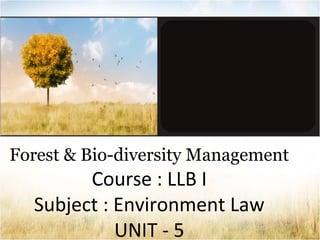 Forest & Bio-diversity Management
Course : LLB I
Subject : Environment Law
UNIT - 5
 
