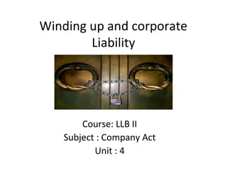 Winding up and corporate
Liability
Course: LLB II
Subject : Company Act
Unit : 4
 