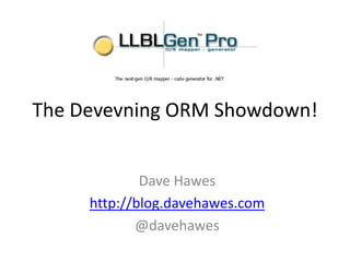 The Devevning ORM Showdown! Dave Hawes http://blog.davehawes.com @davehawes 