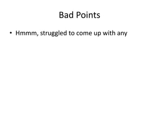 Bad PointsHmmm, struggled to come up with any