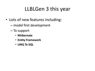 LLBLGen 3 this yearLots of new features including:model first development To support NhibernateEntity FrameworkLINQ To SQL