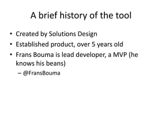 A brief history of the toolCreated by Solutions DesignEstablished product, over 5 years oldFransBouma is lead developer, a MVP (he knows his beans)@FransBouma