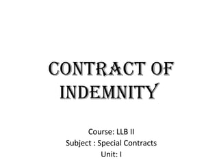 ContraCt of
IndemnIty
Course: LLB II
Subject : Special Contracts
Unit: I
 