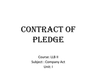 ContraCt of
Pledge
Course: LLB II
Subject : Company Act
Unit: I
 