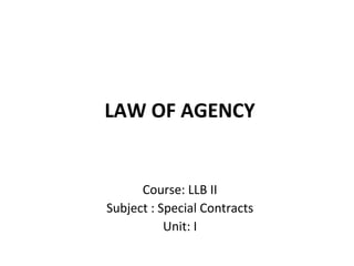 LAW OF AGENCY
Course: LLB II
Subject : Special Contracts
Unit: I
 
