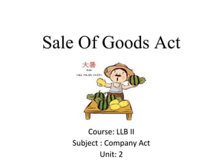 Sale Of Goods Act
Course: LLB II
Subject : Company Act
Unit: 2
 