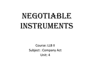 NEGOTIABLE
INSTRUMENTS
Course: LLB II
Subject : Company Act
Unit: 4
 