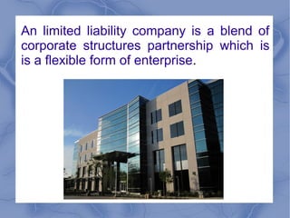 An limited liability company is a blend of
corporate structures partnership which is
is a flexible form of enterprise.

 