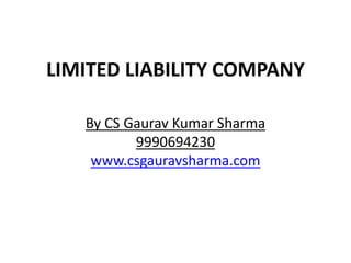 LIMITED LIABILITY COMPANY
By CS Gaurav Kumar Sharma
9990694230
www.csgauravsharma.com
 
