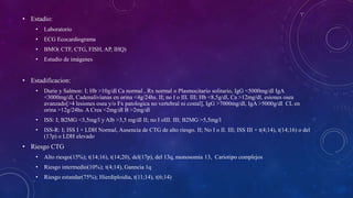 • Estadio:
• Laboratorio
• ECG Ecocardiograma
• BMO( CTF, CTG, FISH, AP, IHQ)
• Estudio de imágenes
• Estadificacion:
• Durie y Salmon: I; Hb >10g/dl Ca normal , Rx normal o Plasmocitario solitario, IgG <5000mg/dl IgA
<3000mg/dl, Cadenalivianas en orina <4g/24hs. II; no I o III. III; Hb <8,5g/dl, Ca >12mg/dl, esiones osea
avanzado[>4 lesiones osea y/o Fx patologica no vertebral ni costal], IgG >7000mg/dl, IgA >5000g/dl CL en
orina >12g/24hs. A Crea <2mg/dl B >2mg/dl
• ISS: I; B2MG <3,5mg/l y Alb >3,5 mg/dl II; no I oIII. III; B2MG >5,5mg/l
• ISS-R: I; ISS I + LDH Normal, Ausencia de CTG de alto riesgo. II; No I o II. III; ISS III + t(4;14), t(14;16) o del
(17p) o LDH elevado
• Riesgo CTG
• Alto riesgo(15%); t(14;16), t(14;20), del(17p), del 13q, monosomia 13, Cariotipo complejos
• Riesgo intermedio(10%); t(4;14), Ganncia 1q
• Riesgo estandar(75%); Hierdiploidia, t(11;14), t(6;14)
 