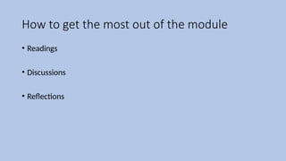How to get the most out of the module
• Readings
• Discussions
• Reflections
 