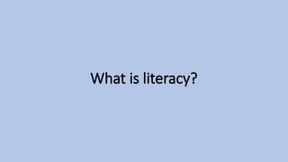 What is literacy?
 