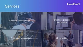 Services
Software development Business process
automation
Enterprise automation IT consulting
 