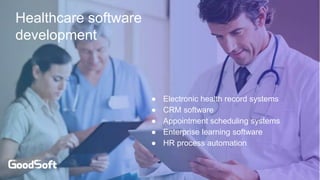 Healthcare software
development
● Electronic health record systems
● CRM software
● Appointment scheduling systems
● Enterprise learning software
● HR process automation
 