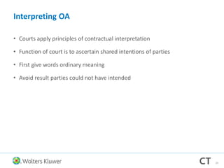 Interpreting OA
• Courts apply principles of contractual interpretation
• Function of court is to ascertain shared intentions of parties
• First give words ordinary meaning
• Avoid result parties could not have intended
29
 